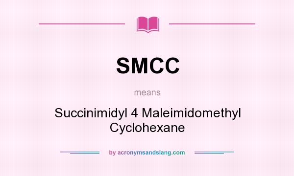 What does SMCC mean? It stands for Succinimidyl 4 Maleimidomethyl Cyclohexane