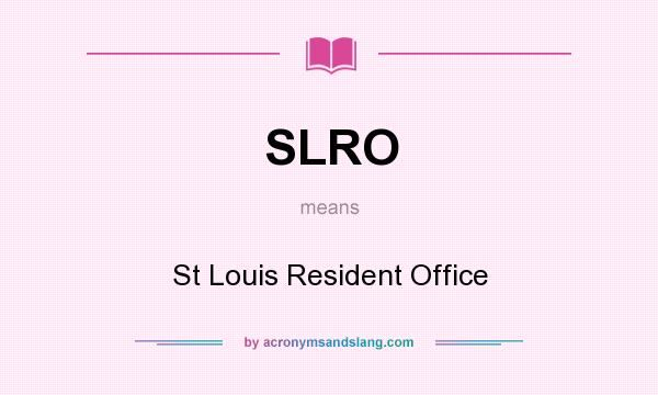 What does SLRO mean? It stands for St Louis Resident Office