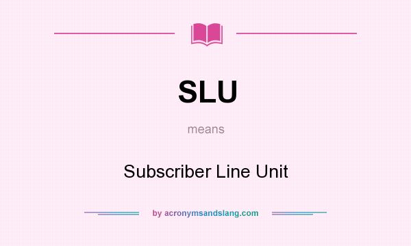 What does SLU mean? It stands for Subscriber Line Unit