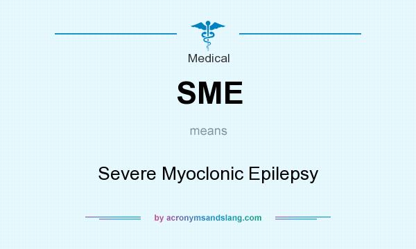 What does SME mean? It stands for Severe Myoclonic Epilepsy