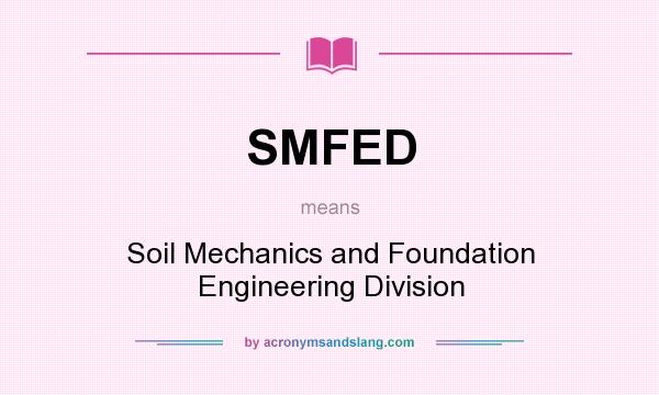 What does SMFED mean? It stands for Soil Mechanics and Foundation Engineering Division