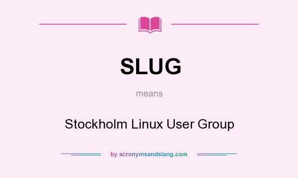 What does SLUG mean? It stands for Stockholm Linux User Group