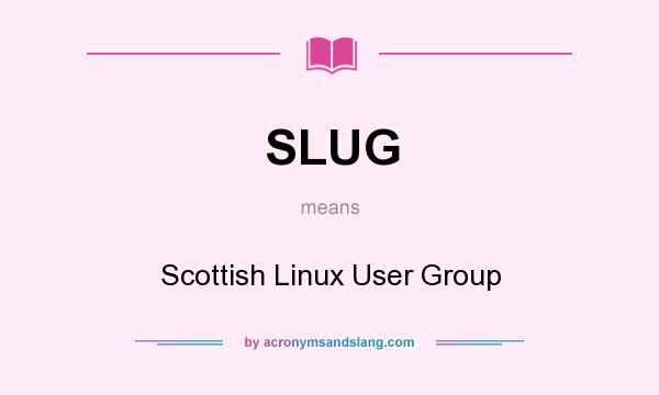 What does SLUG mean? It stands for Scottish Linux User Group
