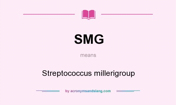 What does SMG mean? It stands for Streptococcus millerigroup