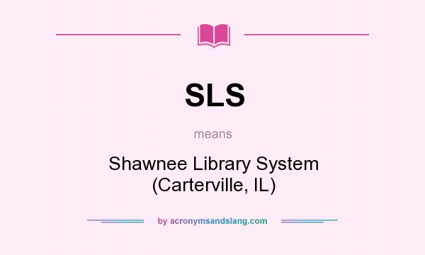 What does SLS mean? It stands for Shawnee Library System (Carterville, IL)