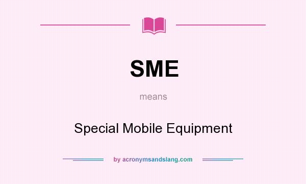 What does SME mean? It stands for Special Mobile Equipment