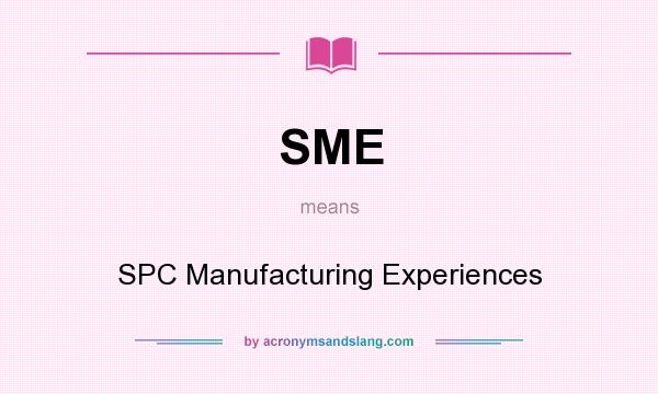 What does SME mean? It stands for SPC Manufacturing Experiences