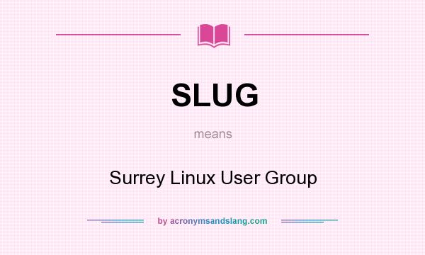 What does SLUG mean? It stands for Surrey Linux User Group