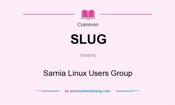 What does SLUG mean? It stands for Sarnia Linux Users Group