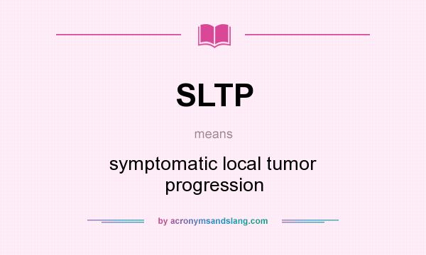 What does SLTP mean? It stands for symptomatic local tumor progression