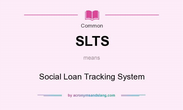 What does SLTS mean? It stands for Social Loan Tracking System