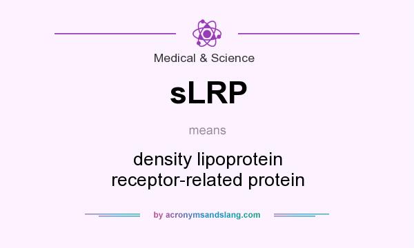 What does sLRP mean? It stands for density lipoprotein receptor-related protein