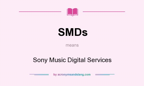 What does SMDs mean? It stands for Sony Music Digital Services