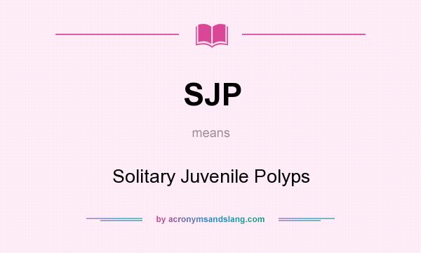 What does SJP mean? It stands for Solitary Juvenile Polyps
