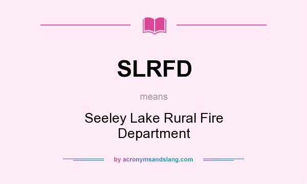 What does SLRFD mean? It stands for Seeley Lake Rural Fire Department