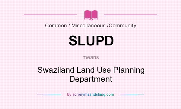 What does SLUPD mean? It stands for Swaziland Land Use Planning Department
