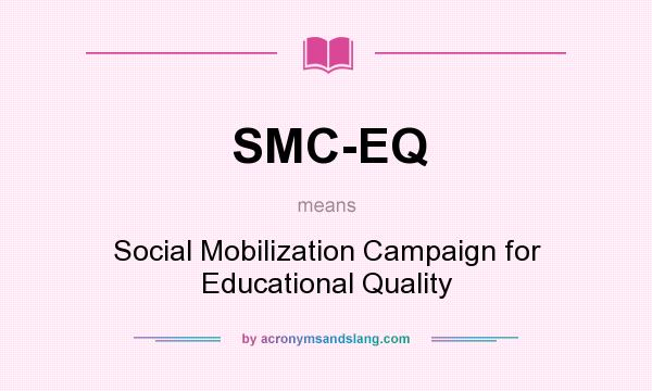 What does SMC-EQ mean? It stands for Social Mobilization Campaign for Educational Quality
