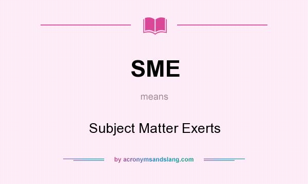 What does SME mean? It stands for Subject Matter Exerts