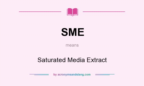 What does SME mean? It stands for Saturated Media Extract