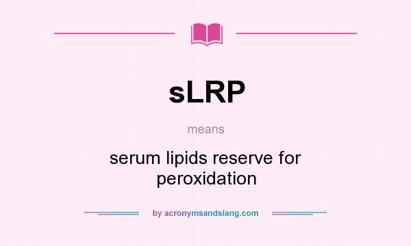 What does sLRP mean? It stands for serum lipids reserve for peroxidation