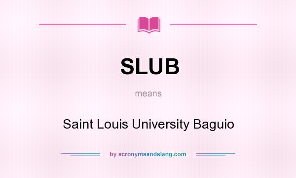 What does SLUB mean? It stands for Saint Louis University Baguio