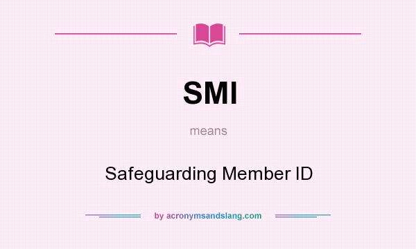 What does SMI mean? It stands for Safeguarding Member ID