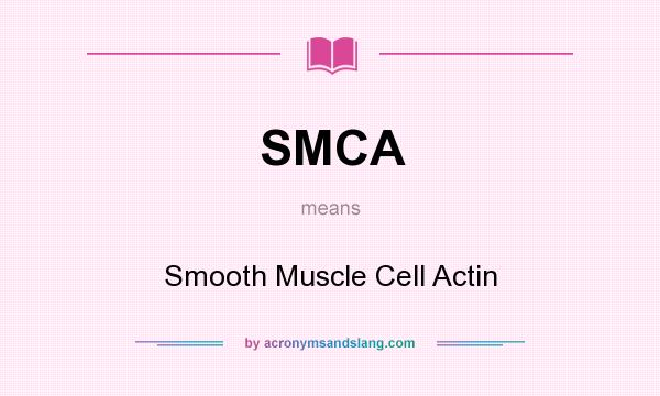 What does SMCA mean? It stands for Smooth Muscle Cell Actin