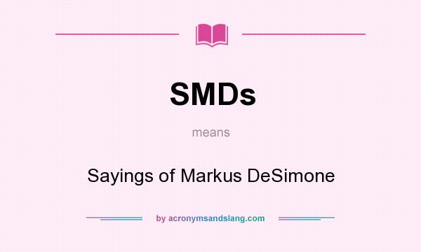 What does SMDs mean? It stands for Sayings of Markus DeSimone