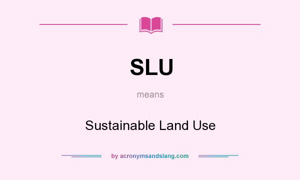 What does SLU mean? It stands for Sustainable Land Use