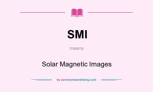 What does SMI mean? It stands for Solar Magnetic Images