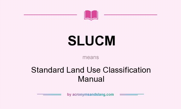 What does SLUCM mean? It stands for Standard Land Use Classification Manual