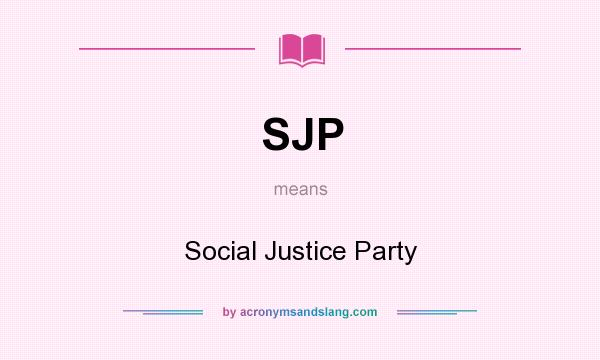 What does SJP mean? It stands for Social Justice Party