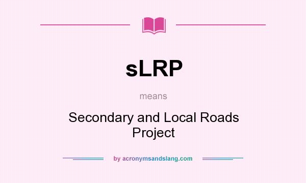 What does sLRP mean? It stands for Secondary and Local Roads Project