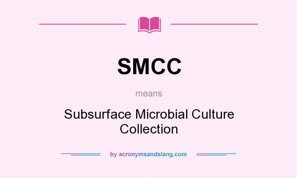 What does SMCC mean? It stands for Subsurface Microbial Culture Collection