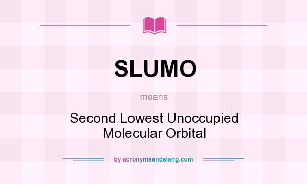 What does SLUMO mean? It stands for Second Lowest Unoccupied Molecular Orbital