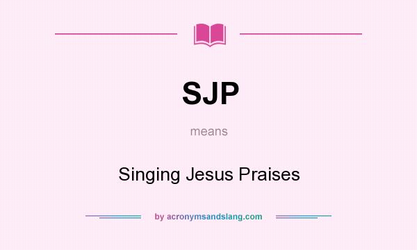 What does SJP mean? It stands for Singing Jesus Praises