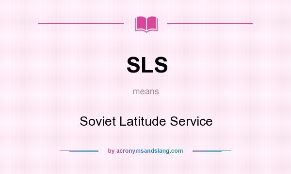 What does SLS mean? It stands for Soviet Latitude Service