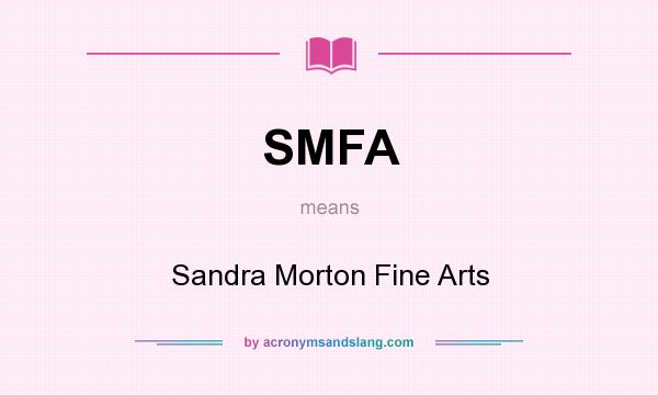 What does SMFA mean? It stands for Sandra Morton Fine Arts