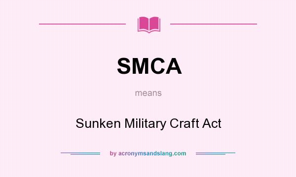 What does SMCA mean? It stands for Sunken Military Craft Act