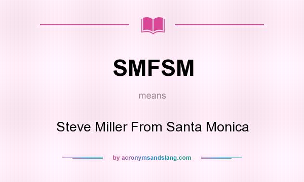 What does SMFSM mean? It stands for Steve Miller From Santa Monica