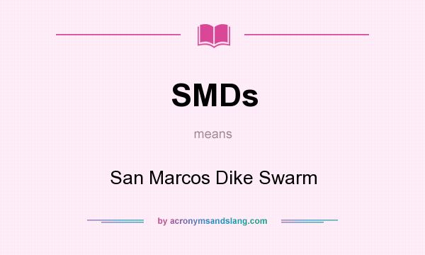 What does SMDs mean? It stands for San Marcos Dike Swarm