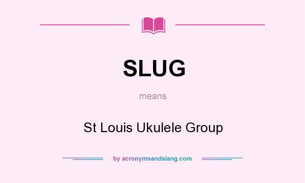 What does SLUG mean? It stands for St Louis Ukulele Group