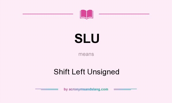 What does SLU mean? It stands for Shift Left Unsigned