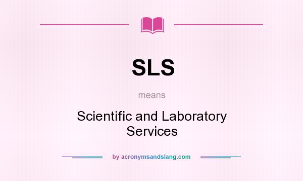 What does SLS mean? It stands for Scientific and Laboratory Services