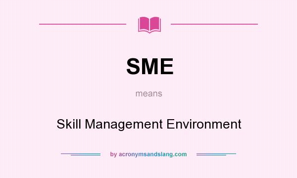 What does SME mean? It stands for Skill Management Environment