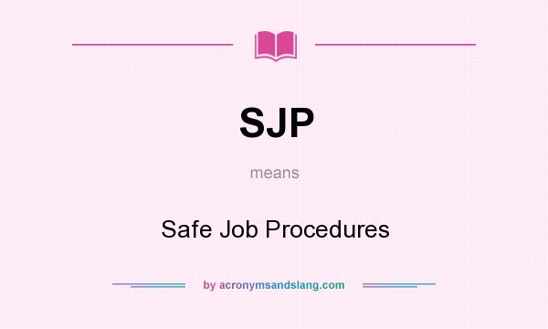 What does SJP mean? It stands for Safe Job Procedures