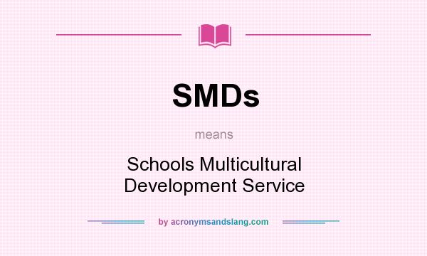 What does SMDs mean? It stands for Schools Multicultural Development Service