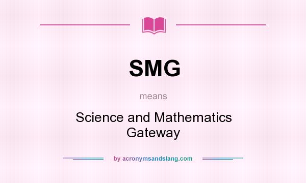 What does SMG mean? It stands for Science and Mathematics Gateway
