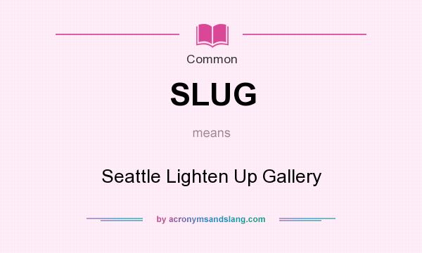 What does SLUG mean? It stands for Seattle Lighten Up Gallery