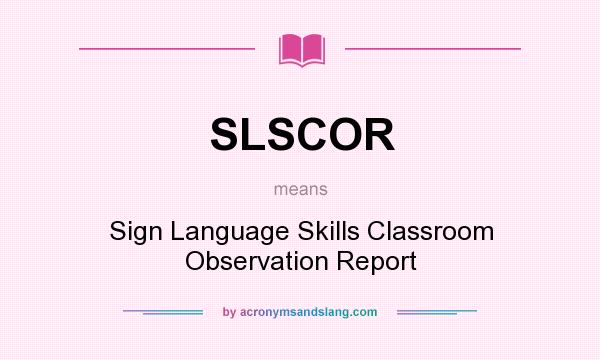 What does SLSCOR mean? It stands for Sign Language Skills Classroom Observation Report